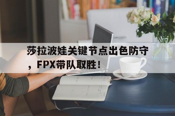  莎拉波娃关键节点出色防守，FPX带队取胜！